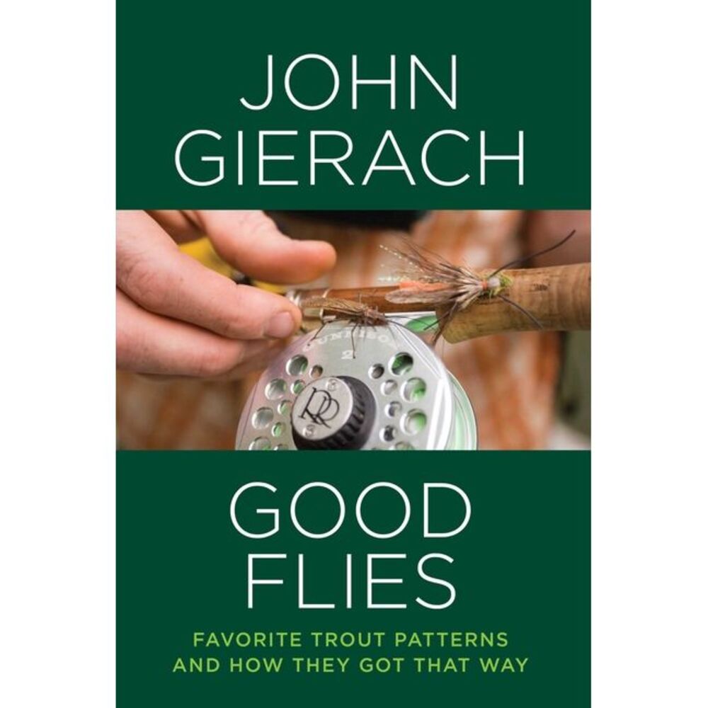 Good Flies: Favorite Trout Patterns and How They Got That Way -- John Gierach